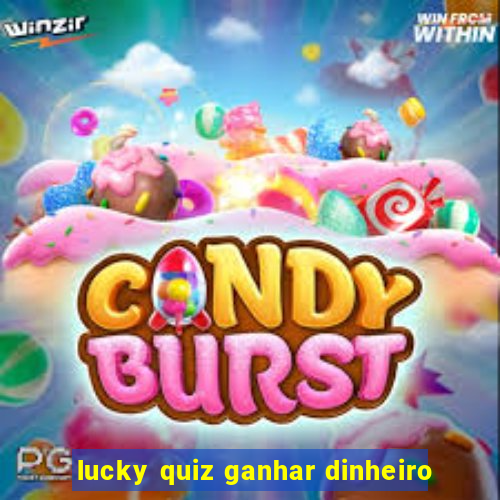 lucky quiz ganhar dinheiro